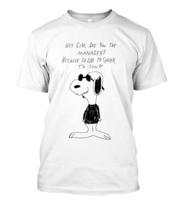 Snoopy Hey Girl Are You The Manager Because I'd Like To Speak To You T-Shirt