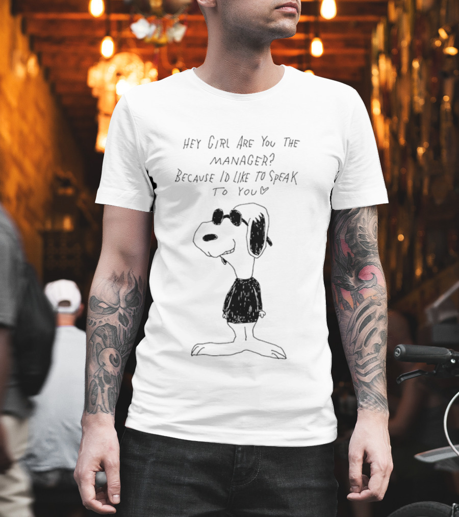 Snoopy Hey Girl Are You The Manager Because I'd Like To Speak To You T-Shirt