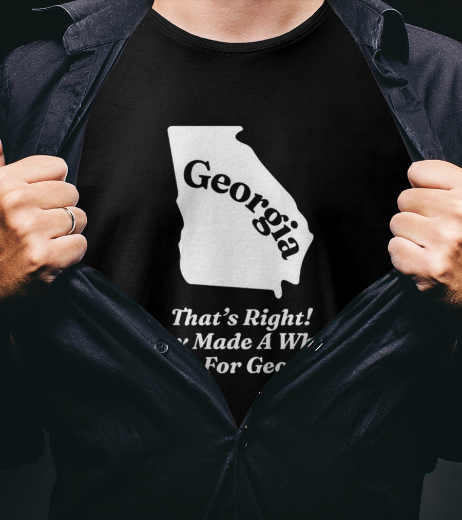 Georgia That's Right They Made A Whole State For Georgia Map T-Shirt