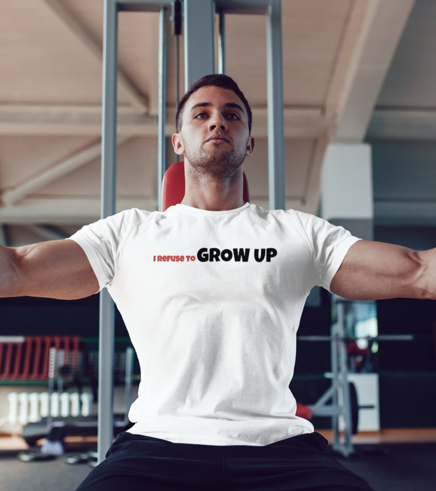 I Refuse To Grow Up T-Shirt