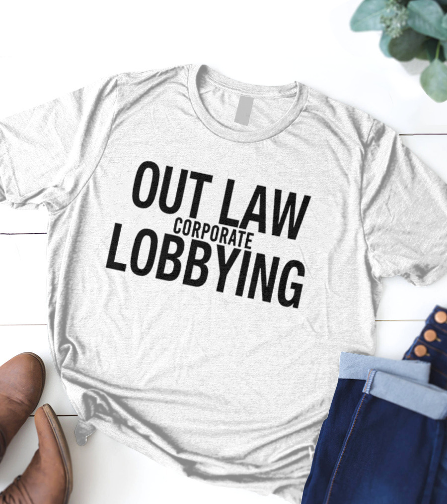 Out Law Corporate Lobbying T-Shirt
