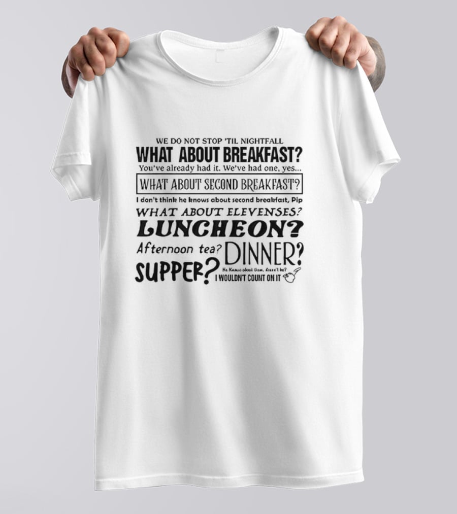 We Do Not Stop 'Til Nightfall What About Breakfast Second Breakfast Elevenses Luncheon Afternoon Tea Dinner Supper T-Shirt