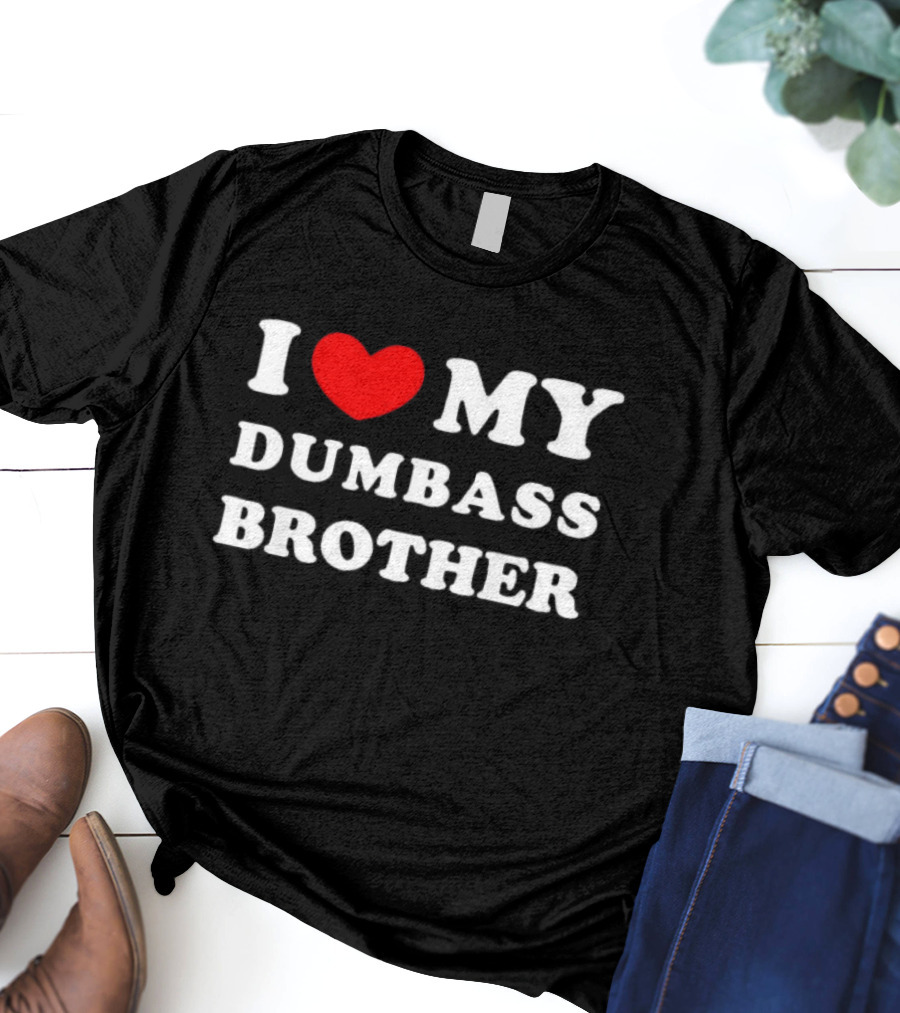 I Love My Dumbass Brother T-Shirt