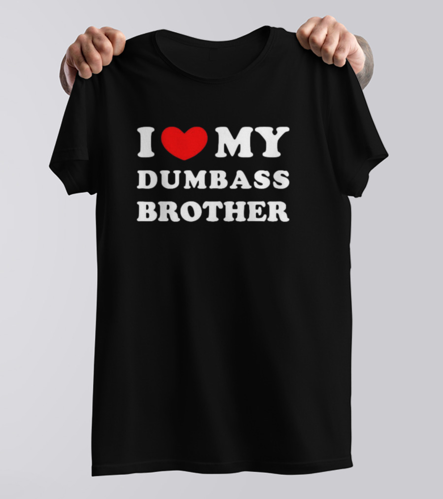 I Love My Dumbass Brother T-Shirt