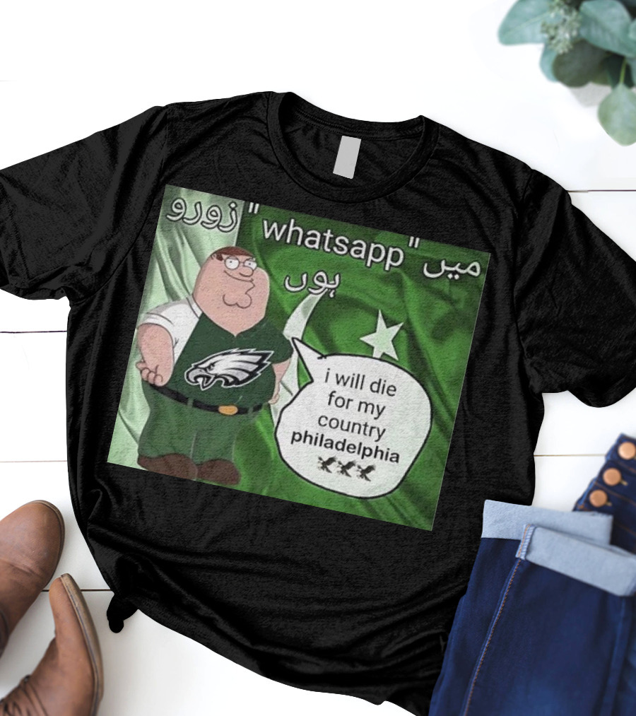 Peter Griffin Philadelphia Eagles I Will Die For My Country Pakistan Flag WhatsApp T-Shirt