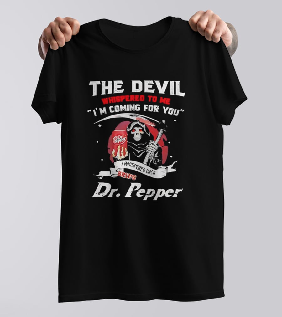 The Devil Whispered To Me I'm Coming For You I Whispered Back Bring Dr Pepper Grim Reaper T-Shirt