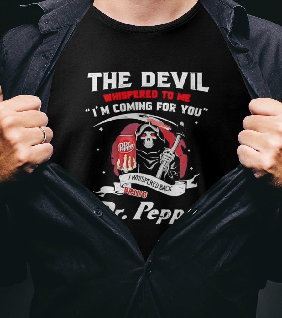 The Devil Whispered To Me I'm Coming For You I Whispered Back Bring Dr Pepper Grim Reaper T-Shirt