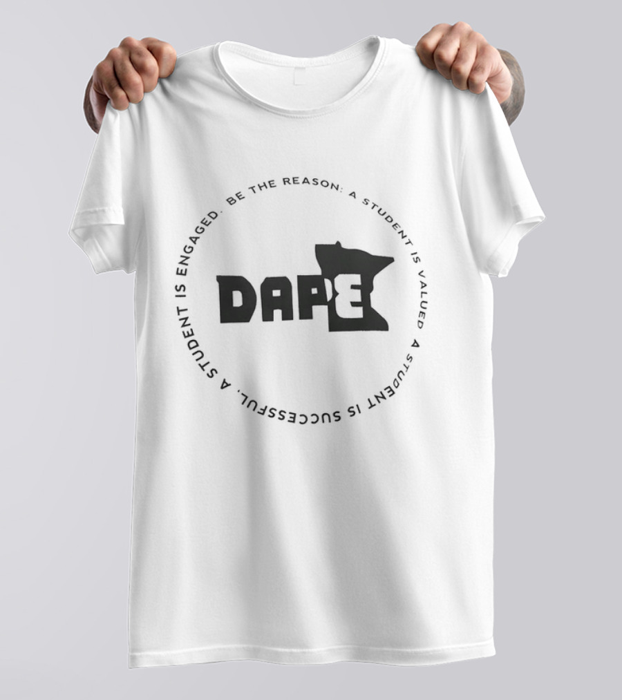 DAPE Be The Reason A Student Is Engaged Valued And Successful T-Shirt