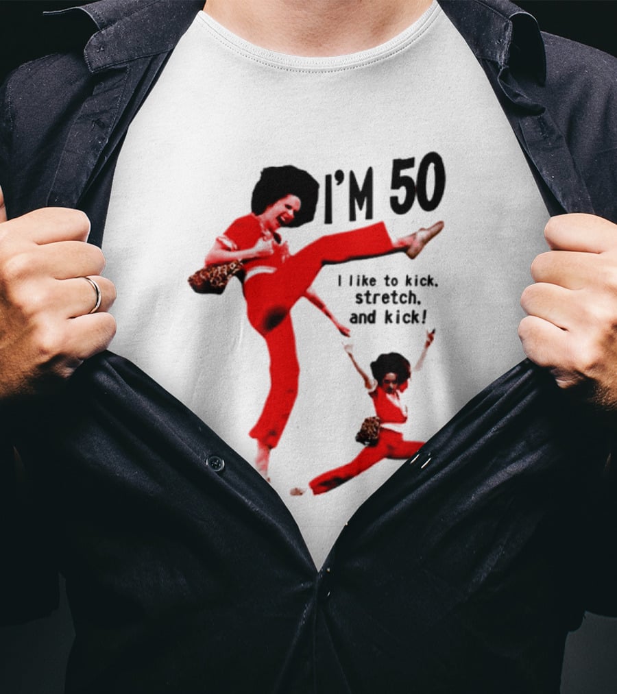 Sally O’Malley I’m 50 I Like To Kick Stretch And Kick Enthusiastic Pose T-Shirt