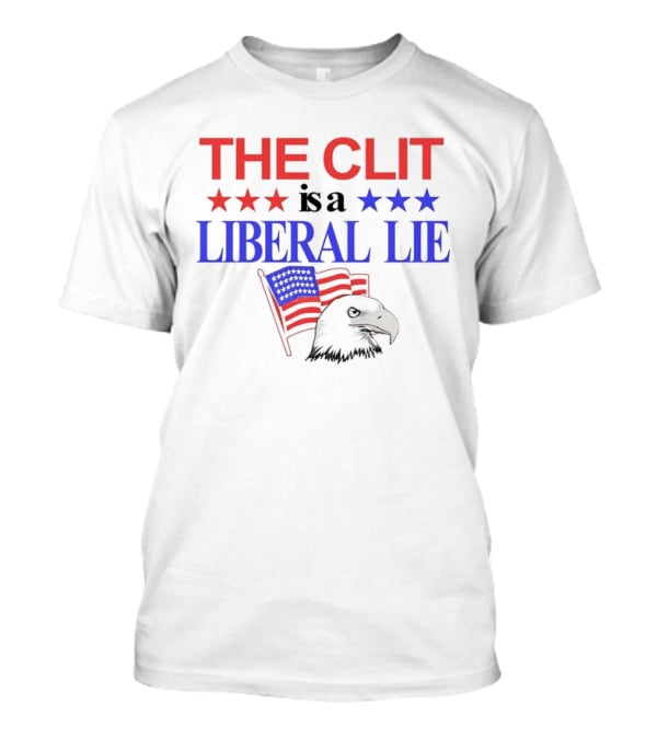 The Clit Is A Liberal Lie Patriotic Eagle With American Flag Stars T-Shirt
