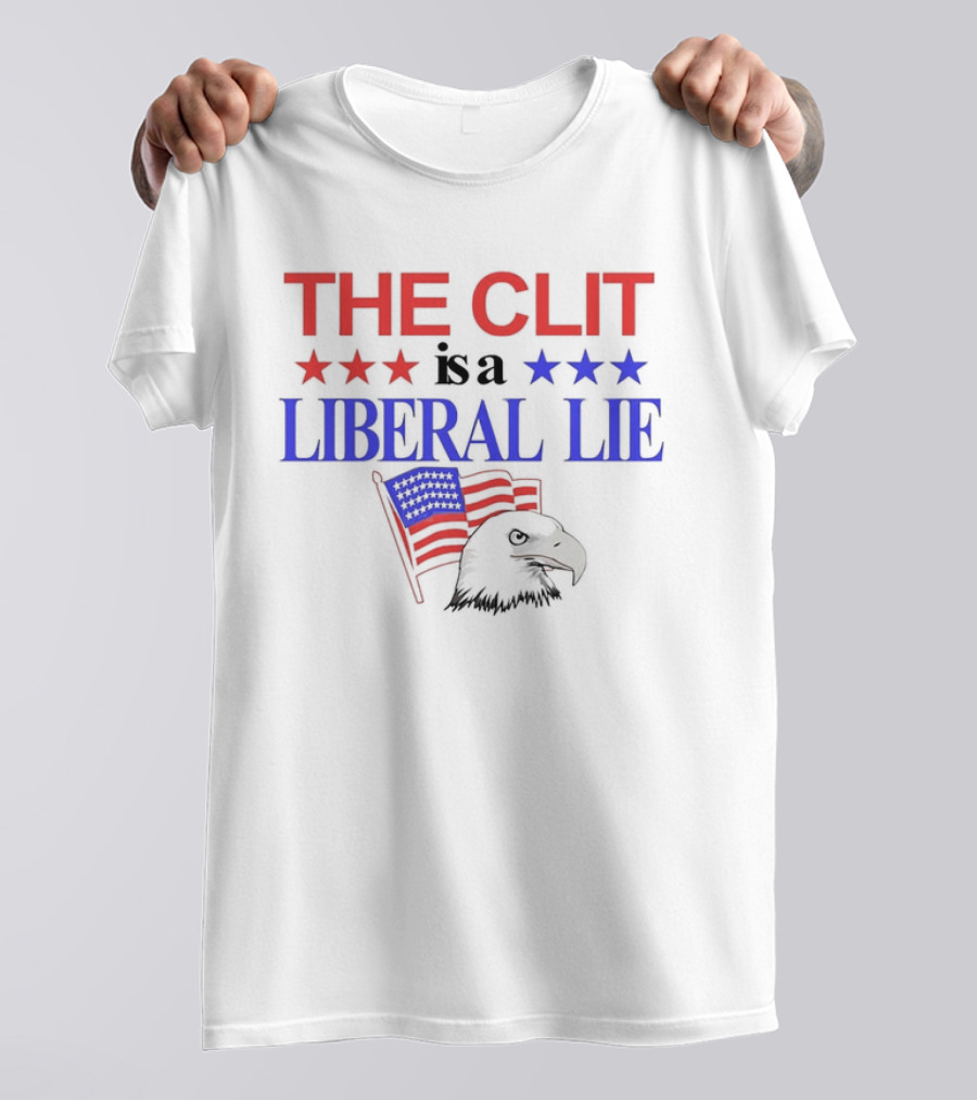 The Clit Is A Liberal Lie Patriotic Eagle With American Flag Stars T-Shirt