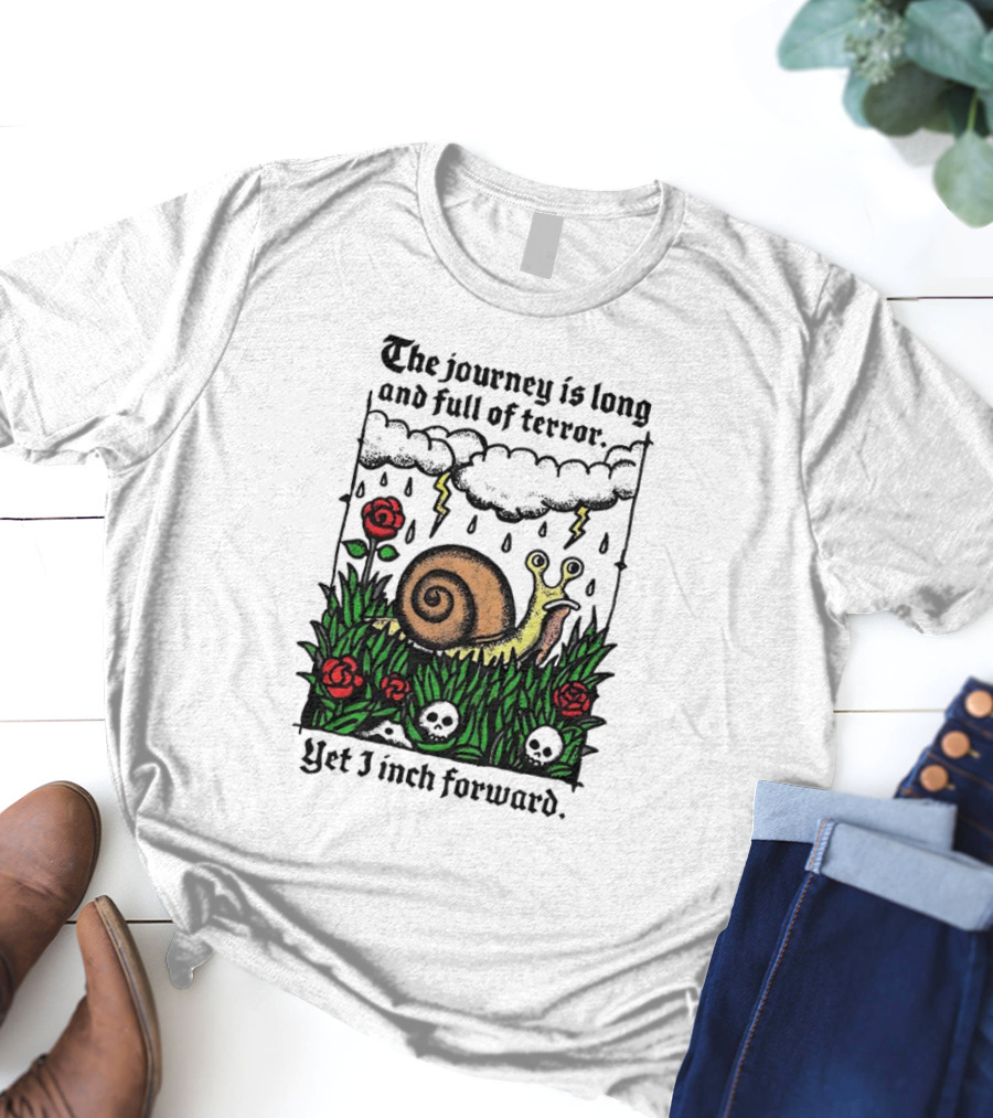 The Journey Is Long And Full Of Terror With Snail, Lightning, Skulls, And Roses Yet I Inch Forward T-Shirt
