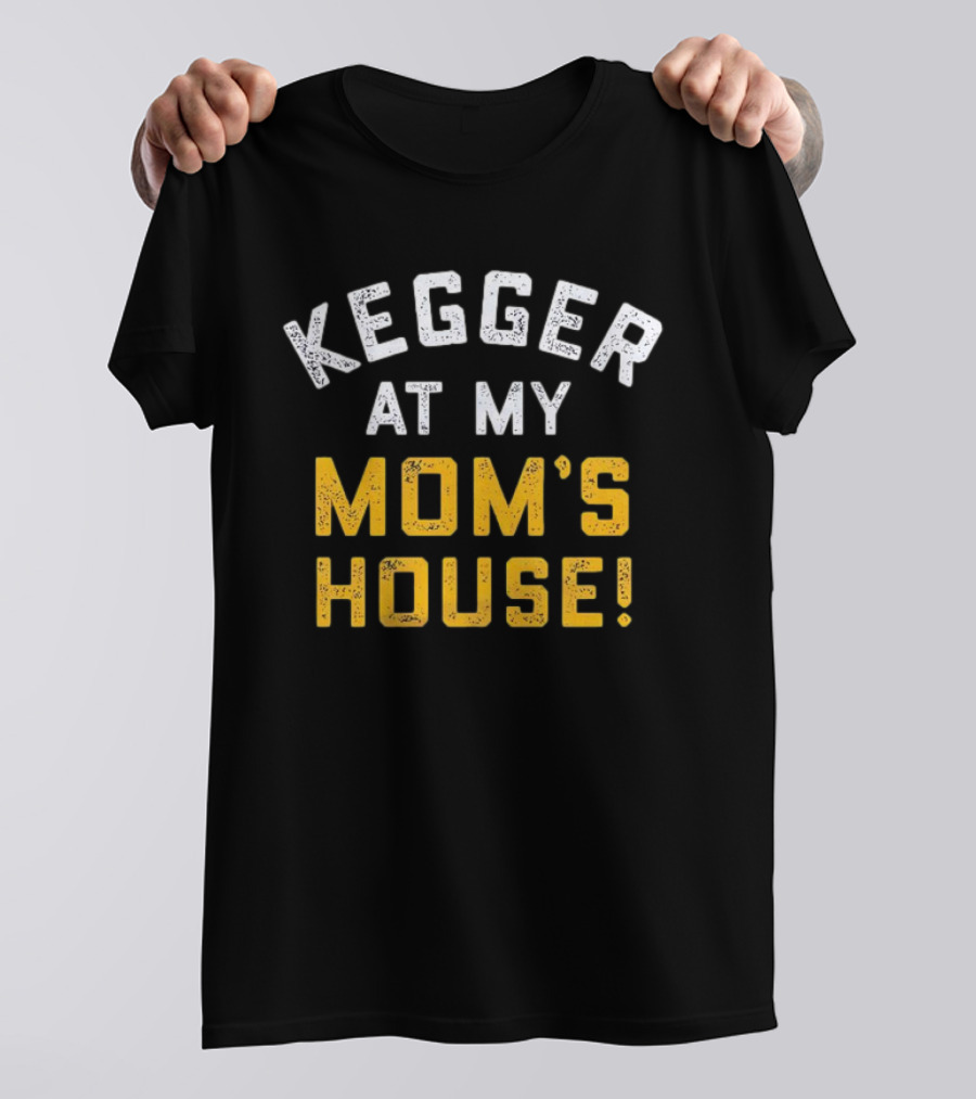 Kegger At My Mom's House T-Shirt