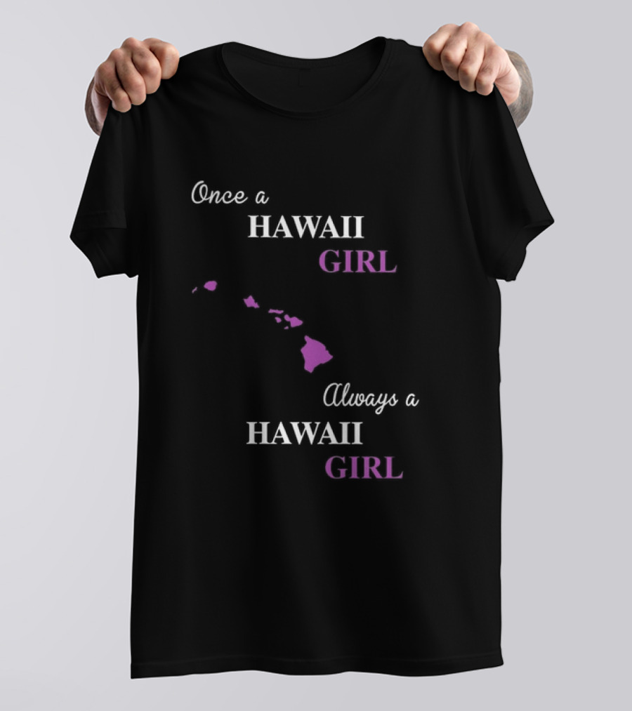 Once A Hawaii Girl Always A Hawaii Girl Map Outline T-Shirt