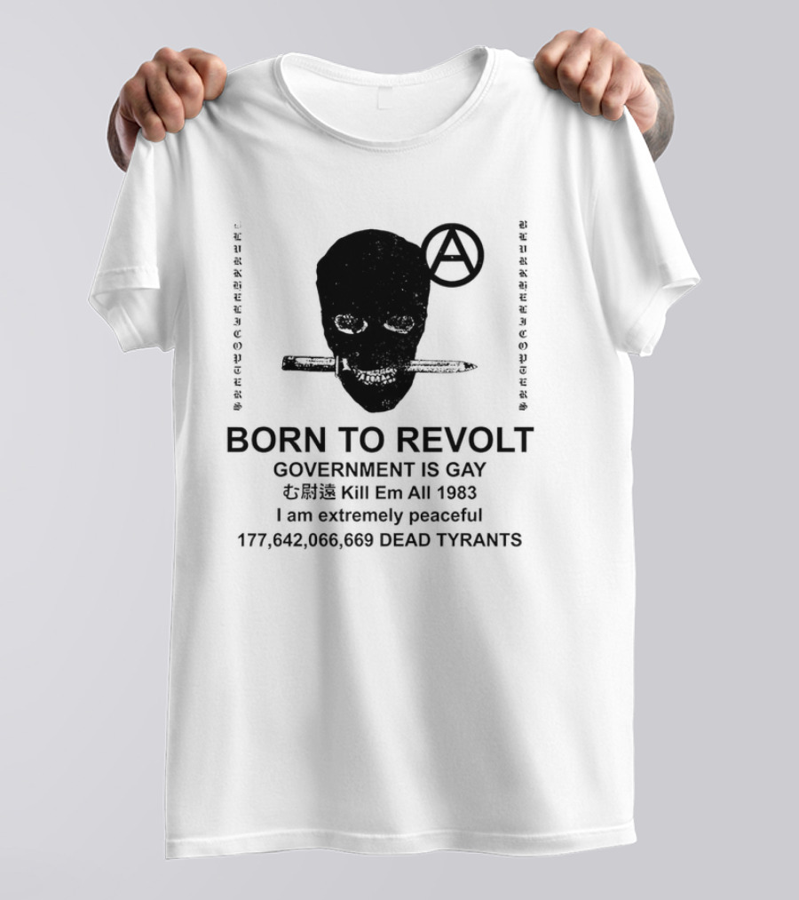 BORN TO REVOLT Government Is Gay Kill Em All 1983 I Am Extremely Peaceful Dead Tyrants Anarchy T-Shirt
