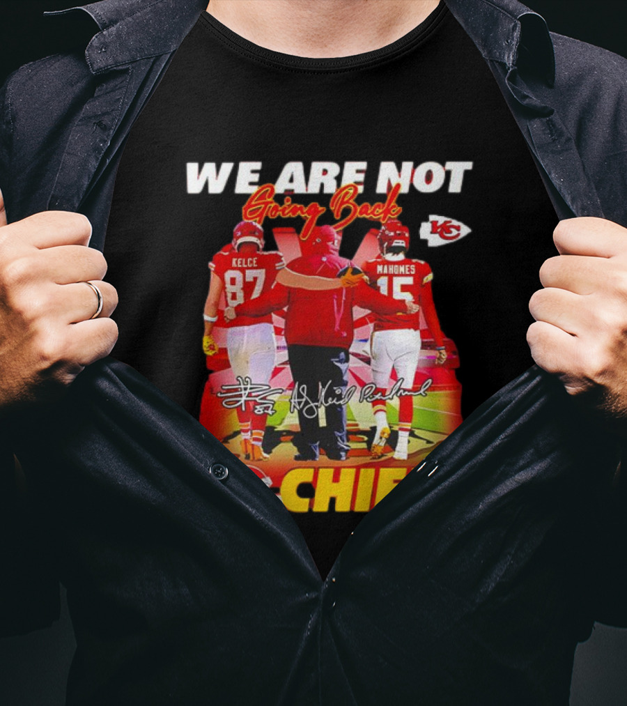 We Are Not Going Back Travis Kelce Andy Reid Patrick Mahomes Go Chiefs T-Shirt