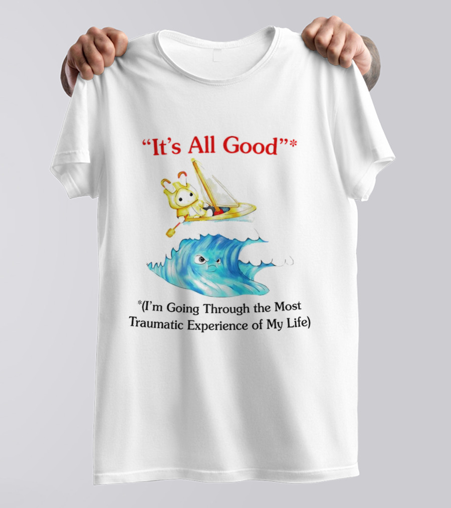 It’s All Good I'm Going Through The Most Traumatic Experience Of My Life Cartoon Sailboat Wave T-Shirt