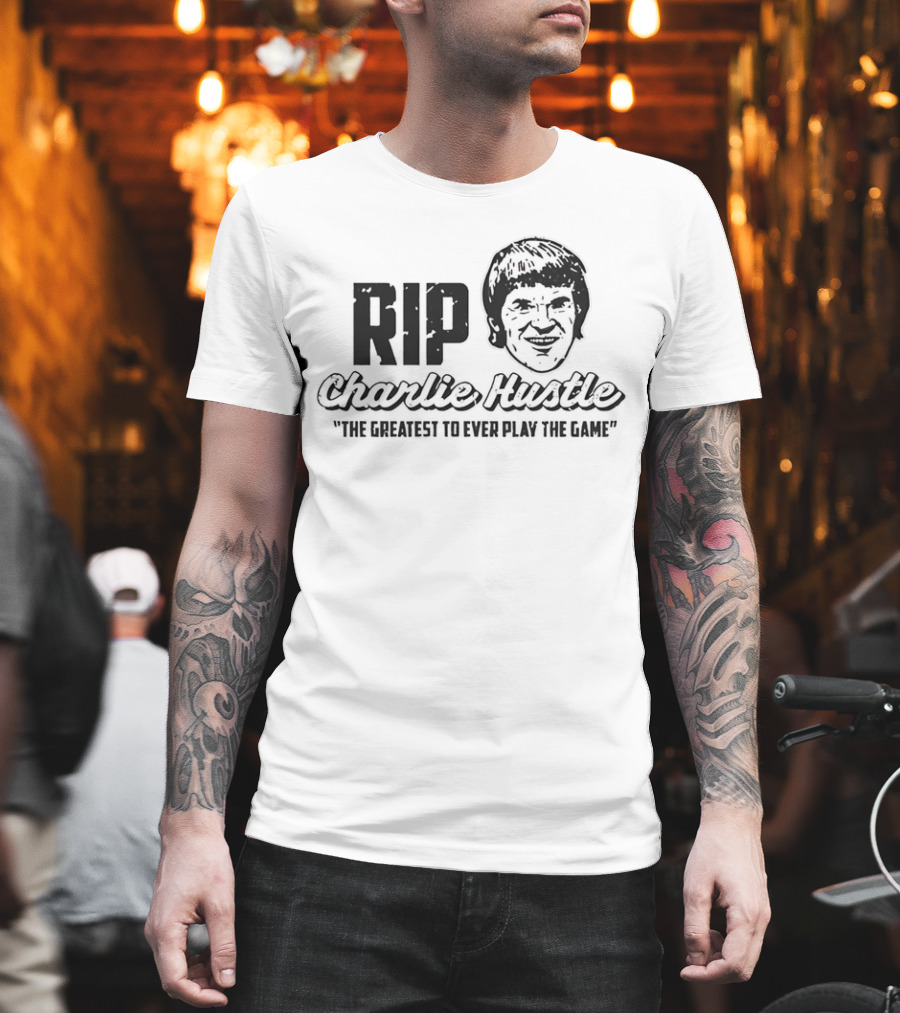 RIP Charlie Hustle Cincinnati Reds The Greatest To Ever Play The Game T-Shirt
