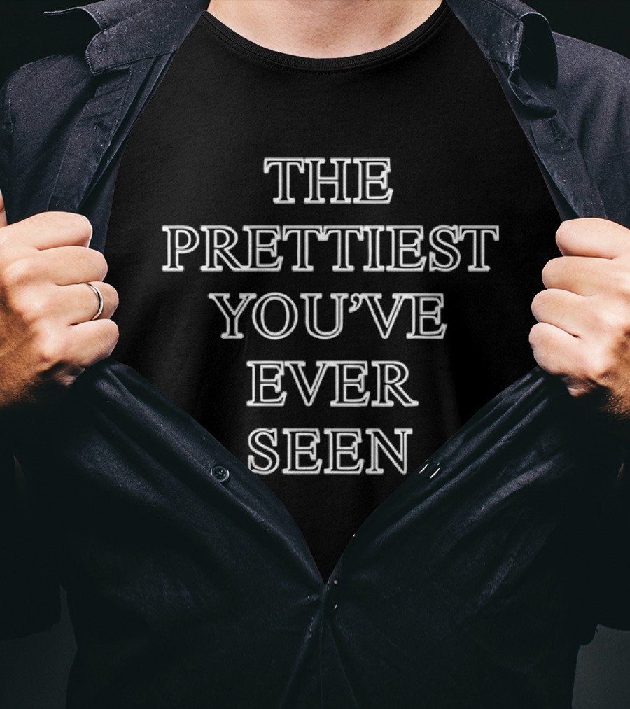 The Prettiest You've Ever Seen Text T-Shirt