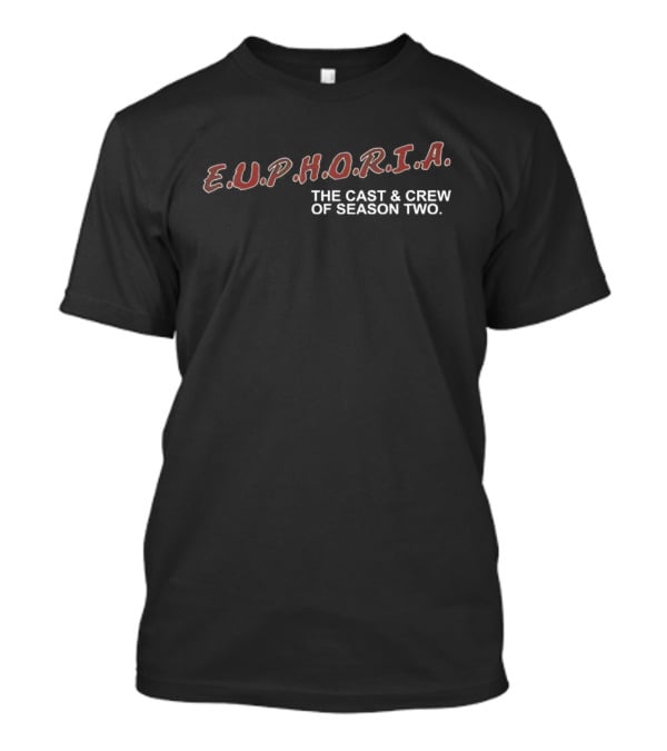 Euphoria E.U.P.H.O.R.I.A. The Cast And Crew Of Season Two T-Shirt