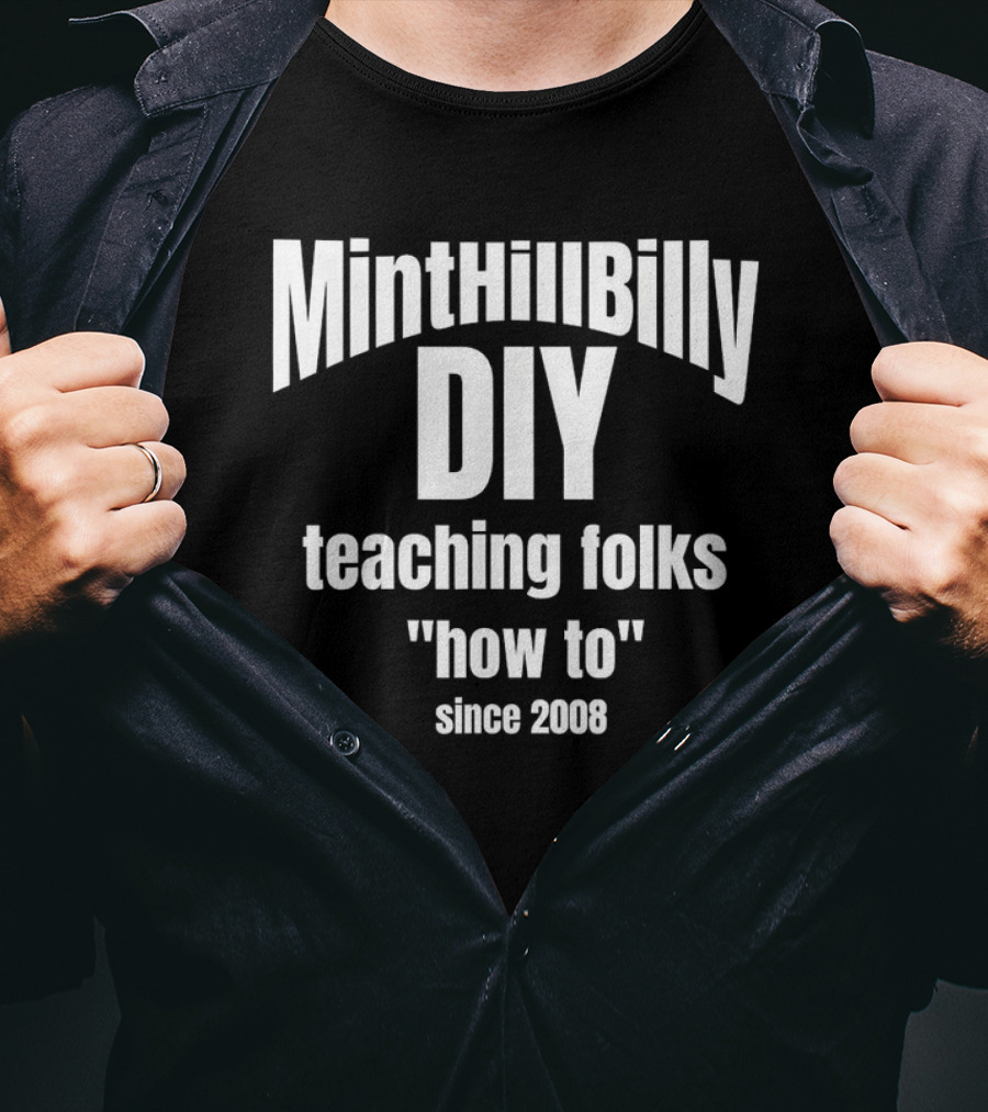 Minthillbilly DIY Teaching Folks How To Since 2008 T-Shirt