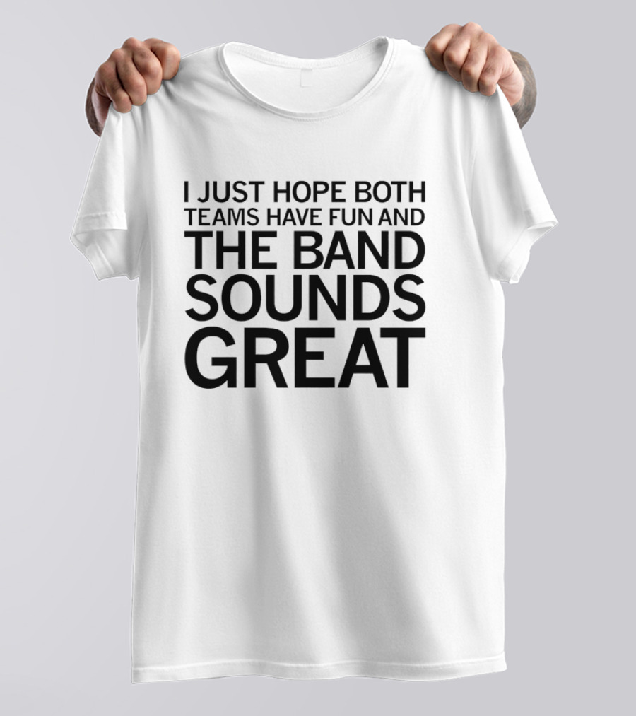 I Just Hope Both Teams Have Fun And The Band Sounds Great Football Game Spirit T-Shirt
