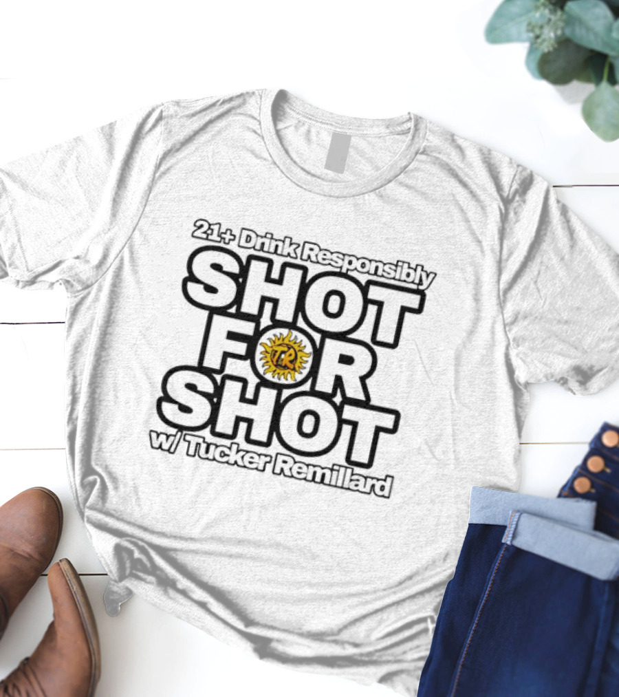 21+ Drink Responsibly Shot For Shot W/ Tucker Remillard TR Sun T-Shirt