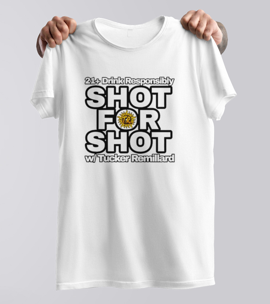 21+ Drink Responsibly Shot For Shot W/ Tucker Remillard TR Sun T-Shirt