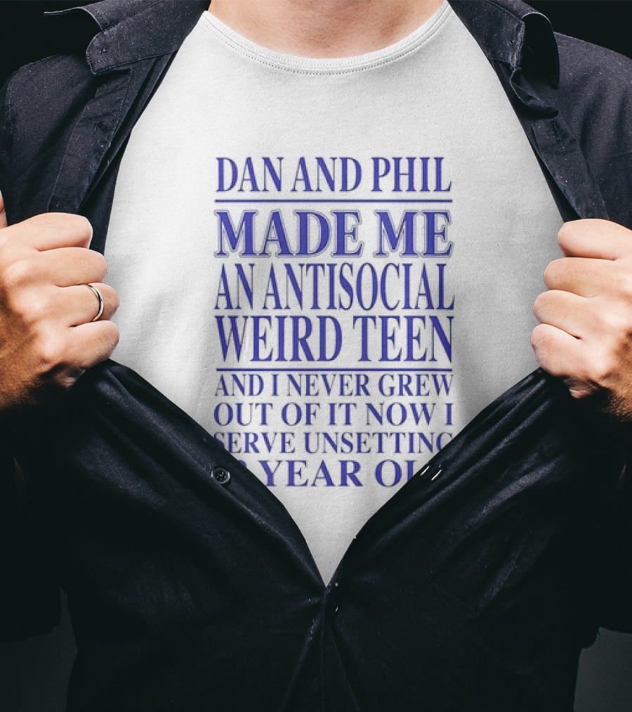Dan And Phil Made Me An Antisocial Weird Teen And I Never Grew Out Of It Now I Serve Unsetting 22 Year Old T-Shirt
