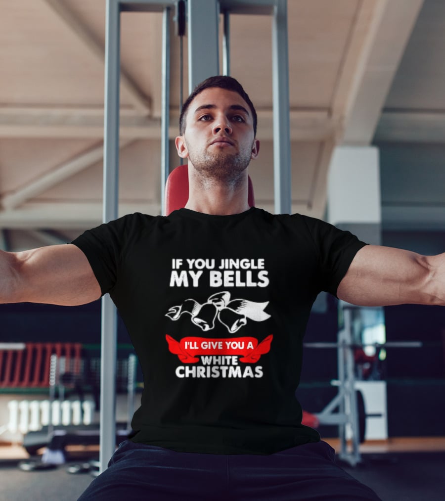 If You Jingle My Bells I'll Give You A White Christmas Funny Adult Xmas T-Shirt