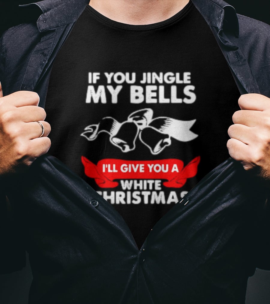 If You Jingle My Bells I'll Give You A White Christmas Funny Adult Xmas T-Shirt