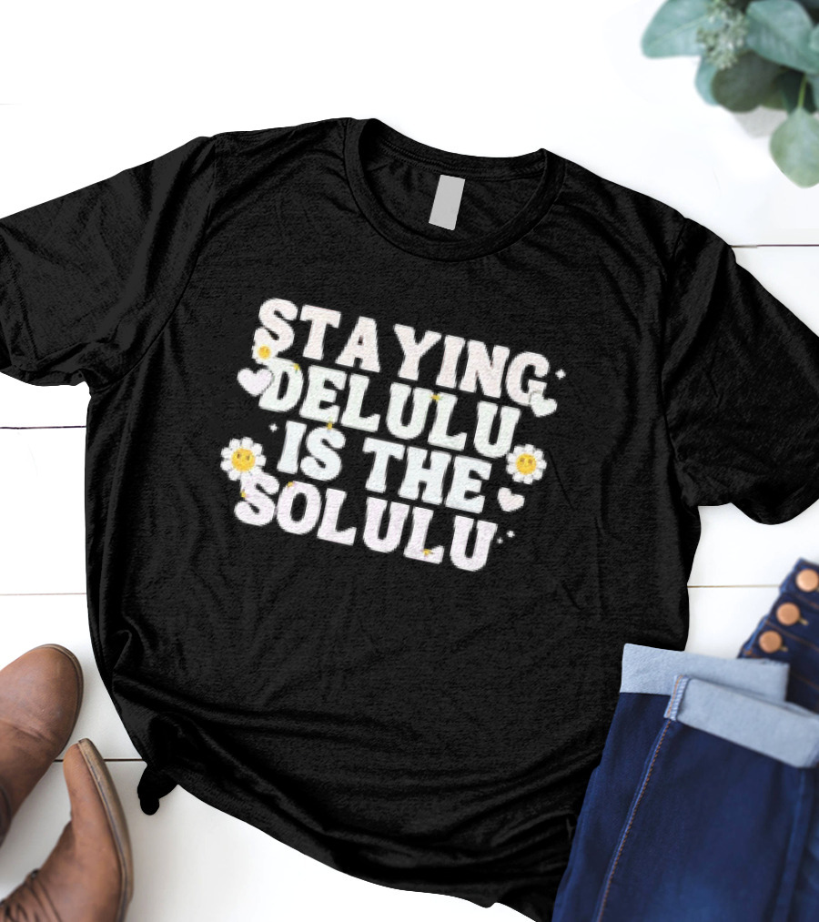 Staying Delulu Is The Solulu Flowers Hearts Daisies T-Shirt