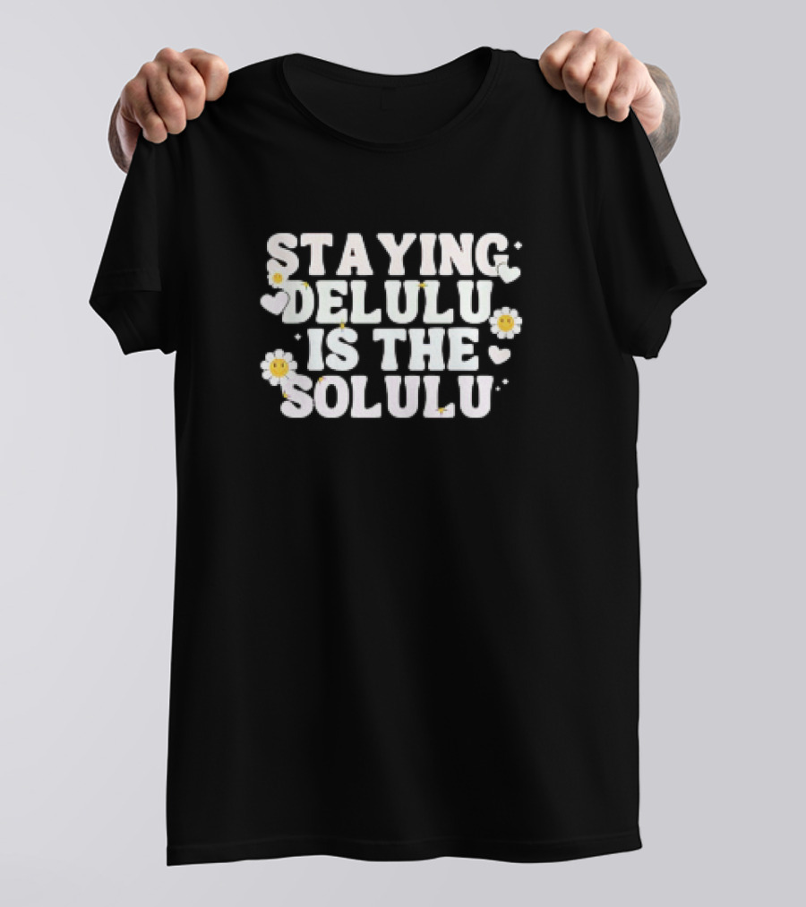 Staying Delulu Is The Solulu Flowers Hearts Daisies T-Shirt