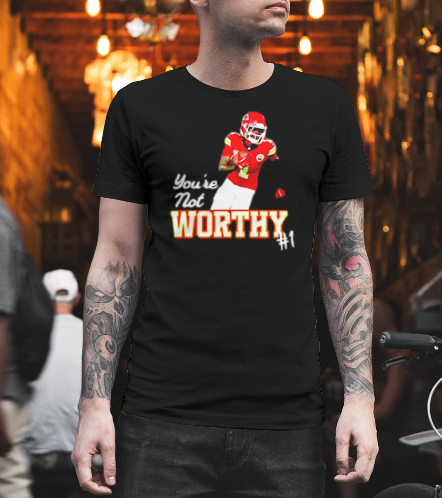 You're Not Worthy Xavier Worthy Kansas City Chiefs #1 Football T-Shirt