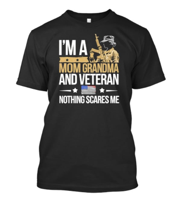 I'm A Mom Grandma And Veteran Nothing Scares Me With Soldier And American Flag T-Shirt