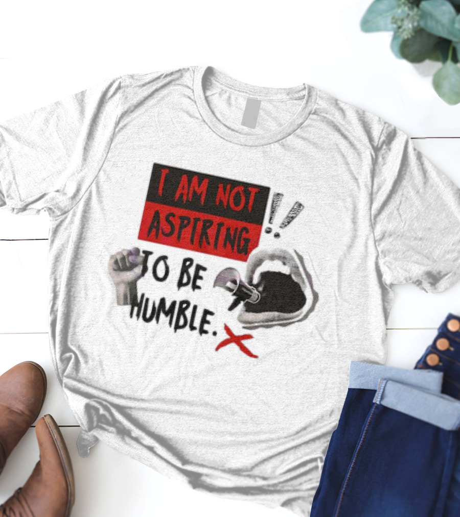 I AM NOT ASPIRING TO BE HUMBLE FIST MEGAPHONE MOUTH ICONS T-Shirt