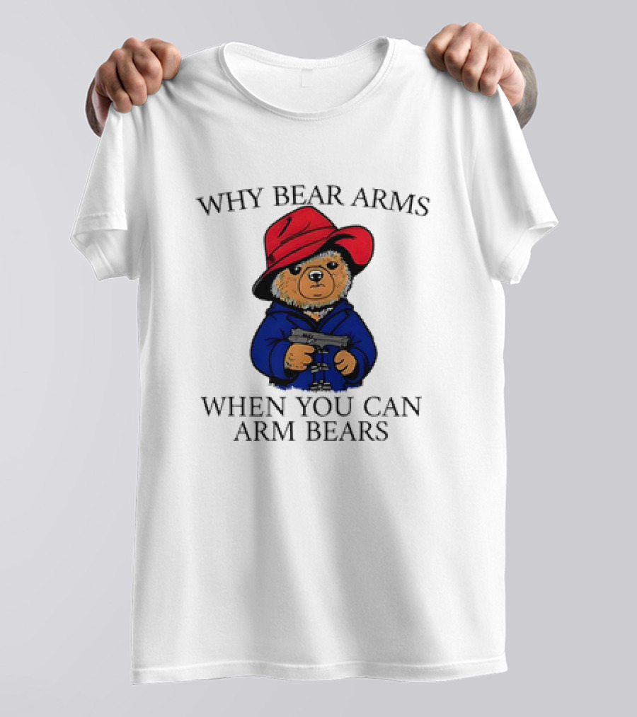 Why Bear Arms When You Can Arm Bears Gun Holding Bear In Red Hat And Blue Coat T-Shirt