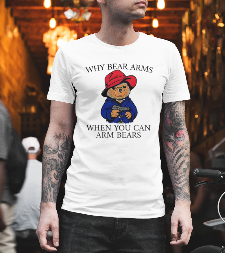 Why Bear Arms When You Can Arm Bears Gun Holding Bear In Red Hat And Blue Coat T-Shirt