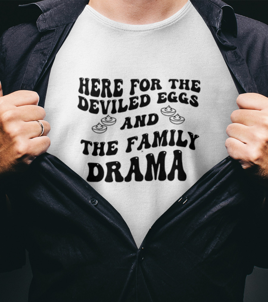 Here For The Deviled Eggs And The Family Drama Fun Message T-Shirt