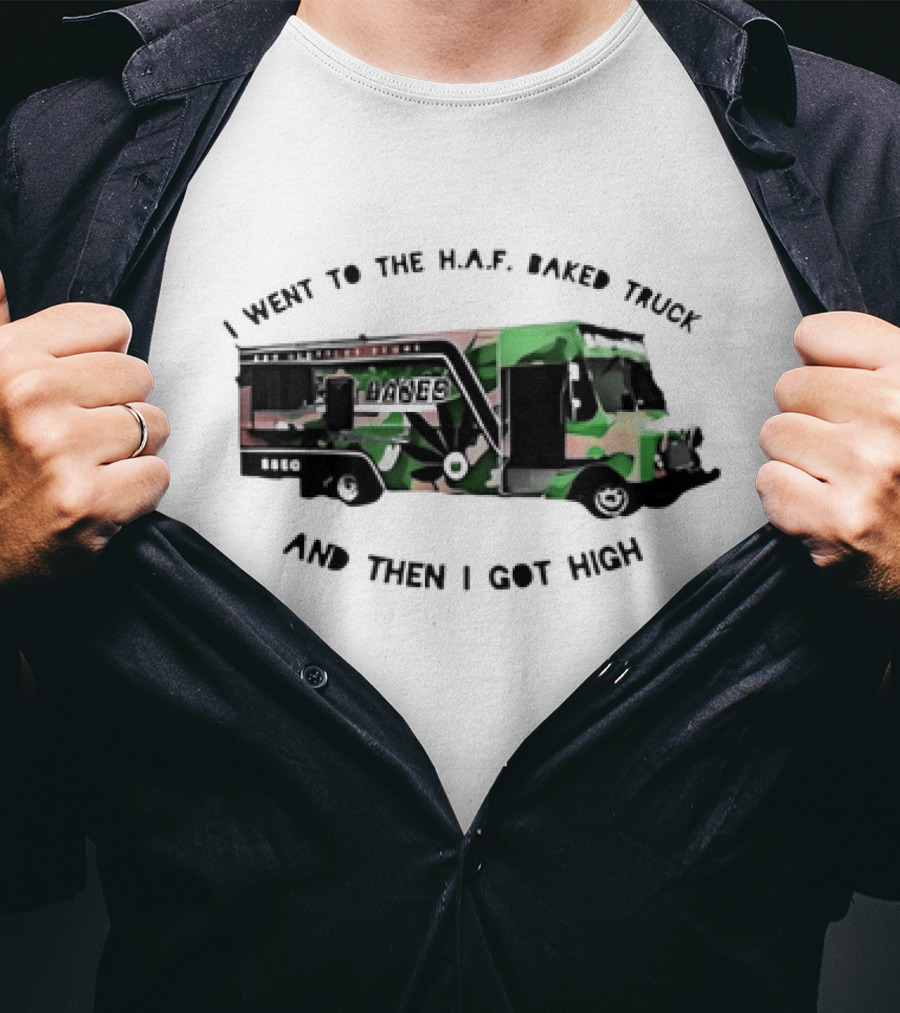 I Went To The H.A.F. Baked Truck And Then I Got High Camo Food Truck T-Shirt