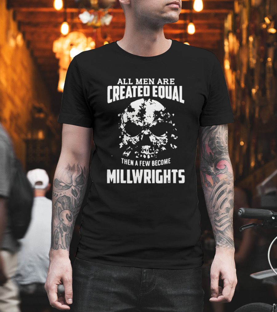 All Men Are Created Equal Then A Few Become Millwrights Skull T-Shirt