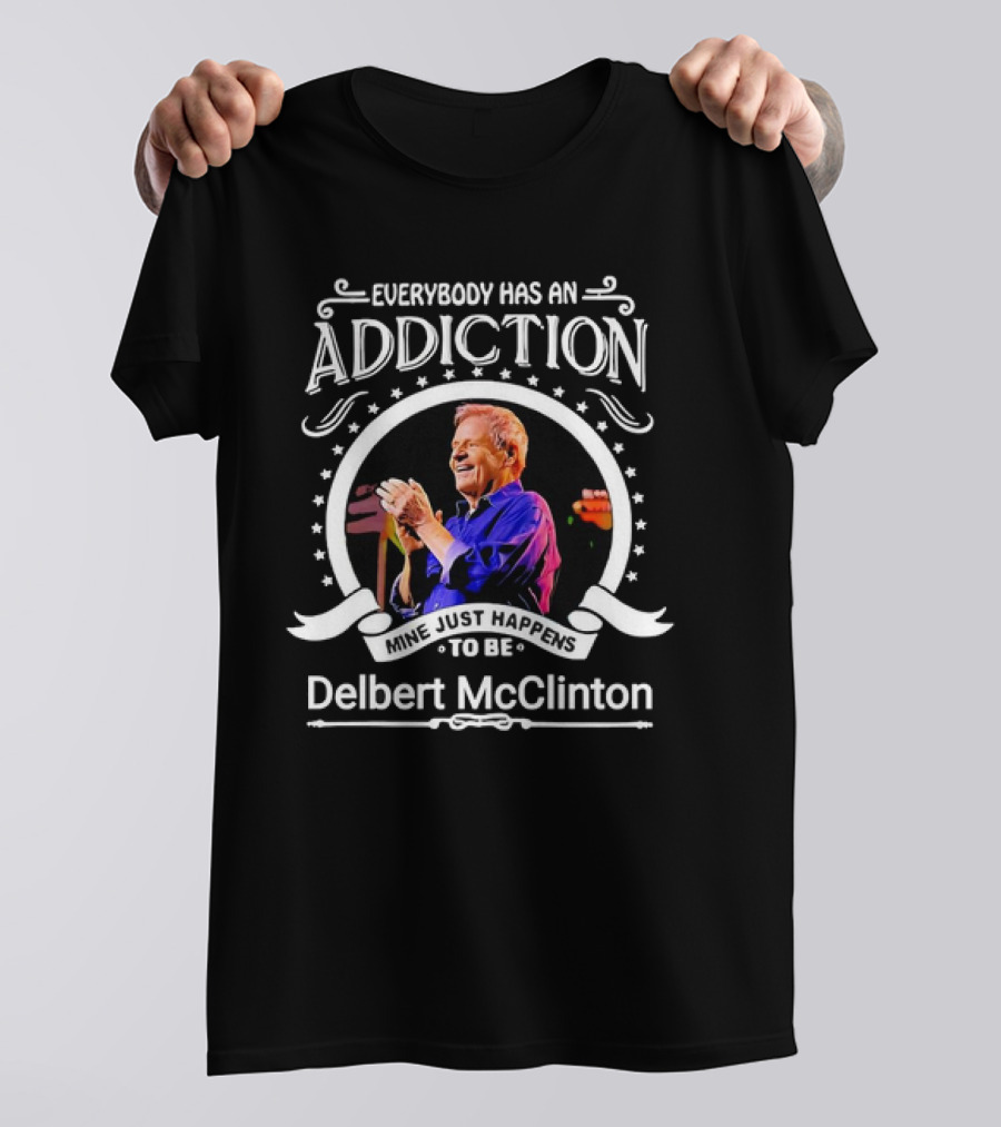 Everybody Has An Addiction Mine Just Happens To Be Delbert McClinton T-Shirt
