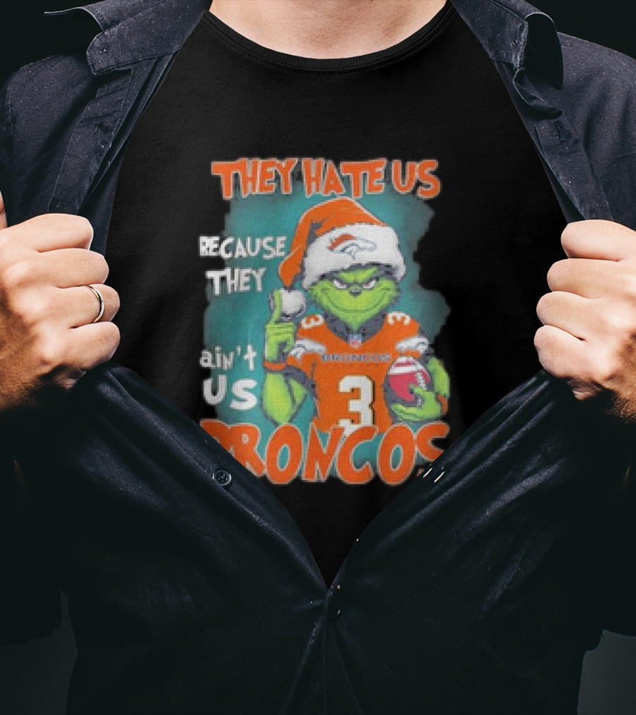 They Hate Us Because They Ain’t Us Grinch Broncos Christmas 3 T-Shirt