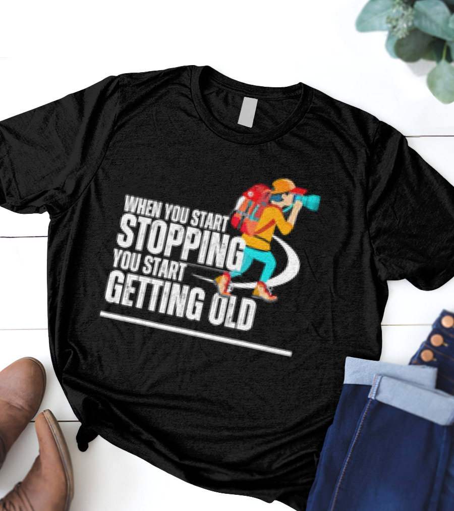 When You Start Stopping You Start Getting Old Hiker Cartoon Backpack Camera T-Shirt