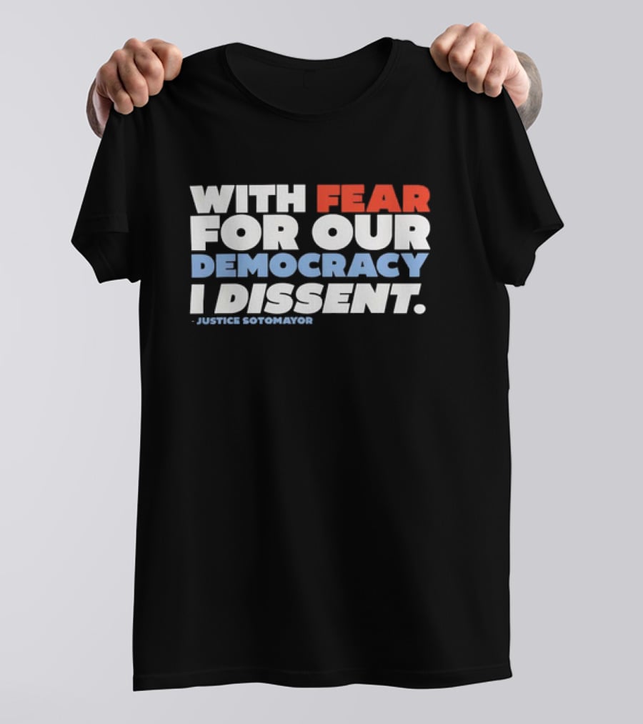 With Fear For Our Democracy I Dissent Justice Sotomayor T-Shirt
