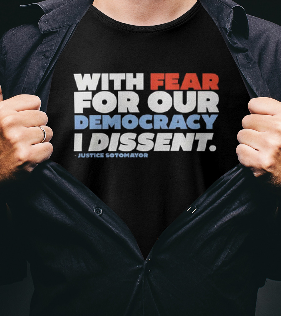 With Fear For Our Democracy I Dissent Justice Sotomayor T-Shirt
