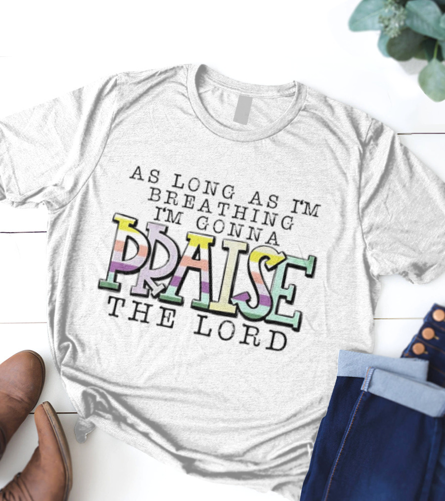 AS LONG AS I'M BREATHING I'M GONNA PRAISE THE LORD T-Shirt
