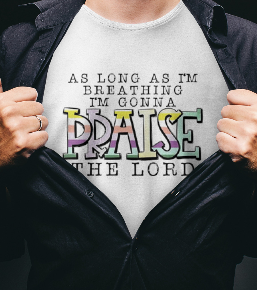 AS LONG AS I'M BREATHING I'M GONNA PRAISE THE LORD T-Shirt