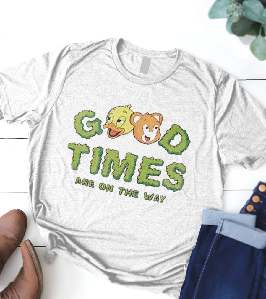 Good Times Are On The Way Duck And Bear Faces Text T-Shirt