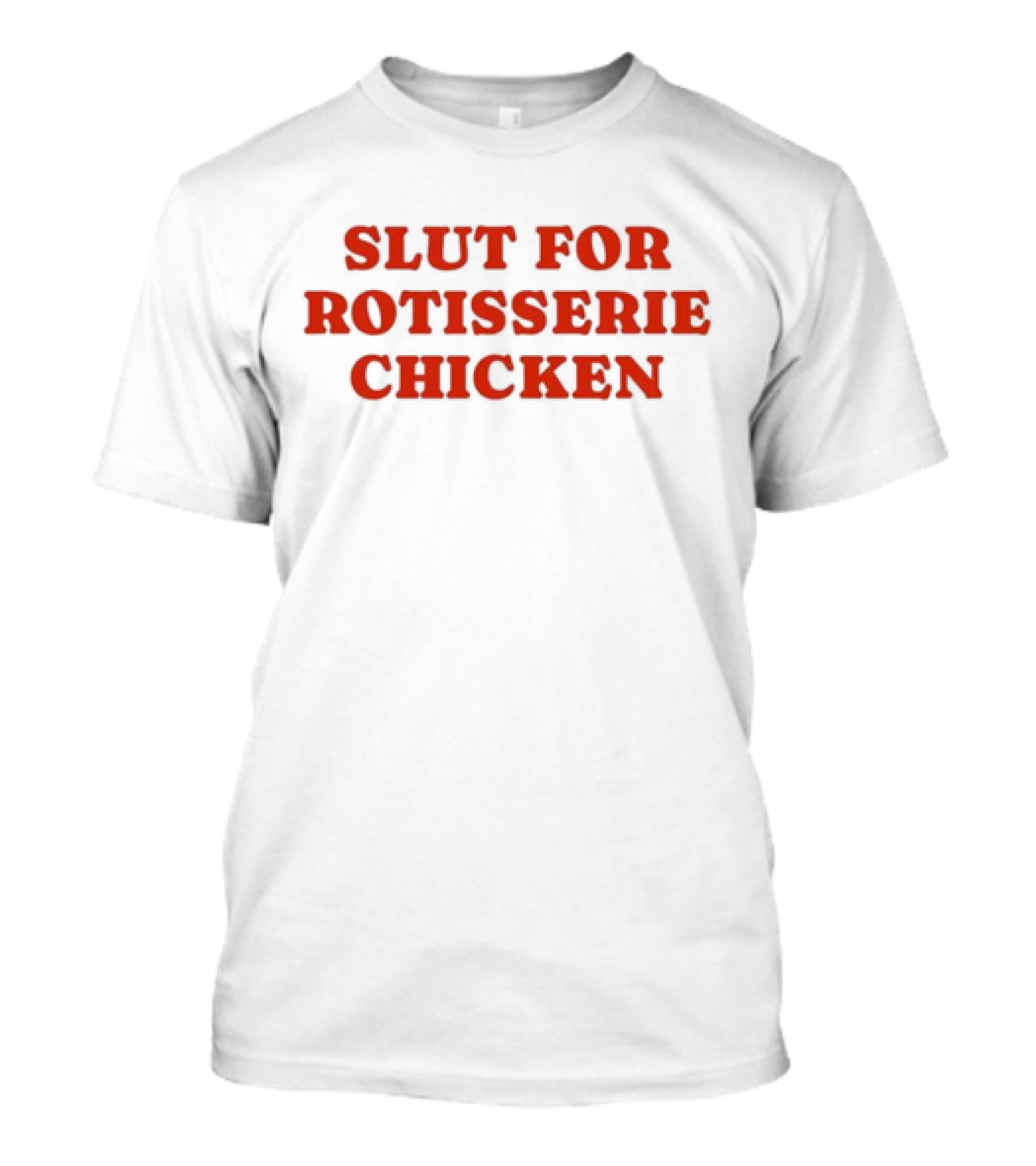 SLUT FOR ROTISSERIE CHICKEN T-Shirt
